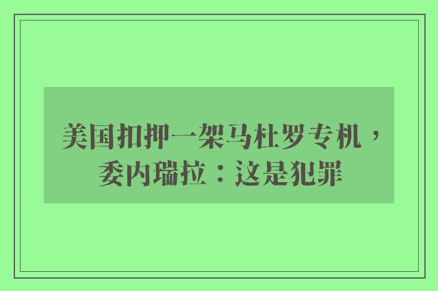 美国扣押一架马杜罗专机，委内瑞拉：这是犯罪