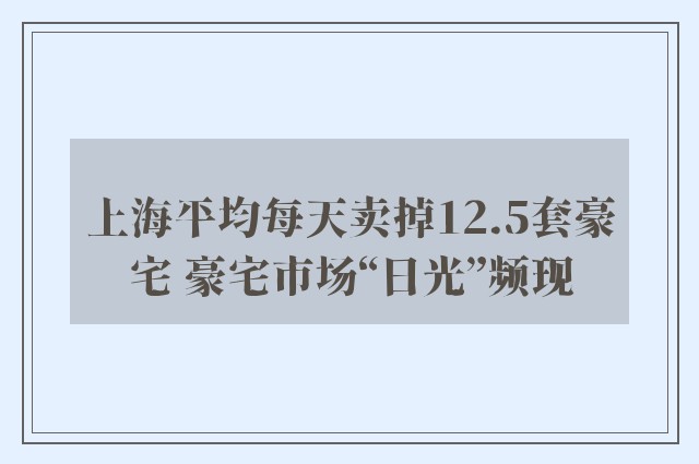 上海平均每天卖掉12.5套豪宅 豪宅市场“日光”频现