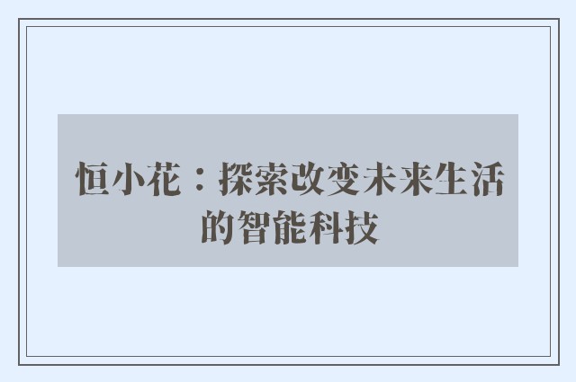 恒小花：探索改变未来生活的智能科技