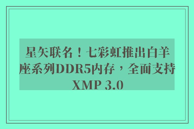 星矢联名！七彩虹推出白羊座系列DDR5内存，全面支持XMP 3.0