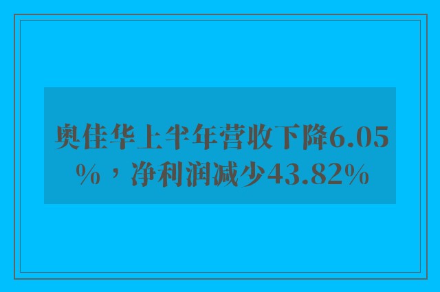 奥佳华上半年营收下降6.05%，净利润减少43.82%