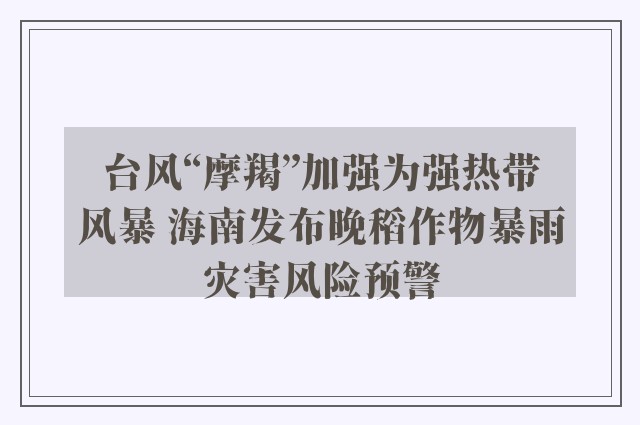 台风“摩羯”加强为强热带风暴 海南发布晚稻作物暴雨灾害风险预警