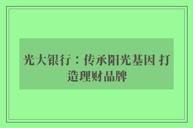 光大银行：传承阳光基因 打造理财品牌