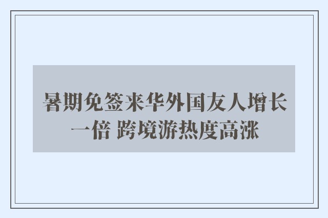 暑期免签来华外国友人增长一倍 跨境游热度高涨