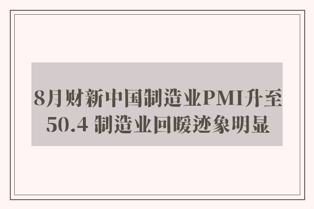 8月财新中国制造业PMI升至50.4 制造业回暖迹象明显