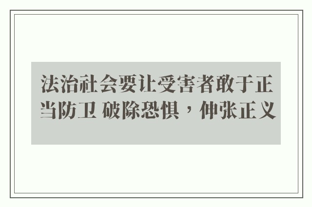 法治社会要让受害者敢于正当防卫 破除恐惧，伸张正义