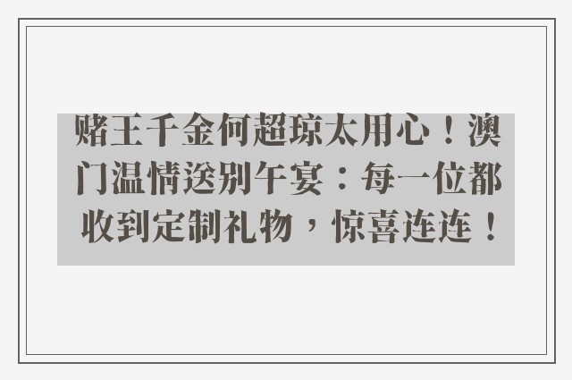 赌王千金何超琼太用心！澳门温情送别午宴：每一位都收到定制礼物，惊喜连连！