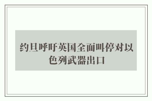 约旦呼吁英国全面叫停对以色列武器出口