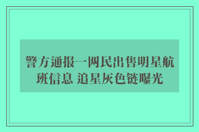 警方通报一网民出售明星航班信息 追星灰色链曝光