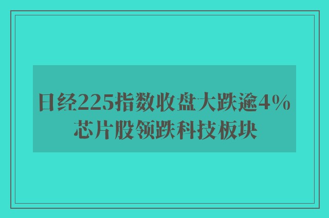 日经225指数收盘大跌逾4% 芯片股领跌科技板块