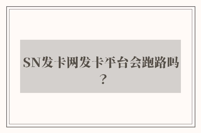 SN发卡网发卡平台会跑路吗？