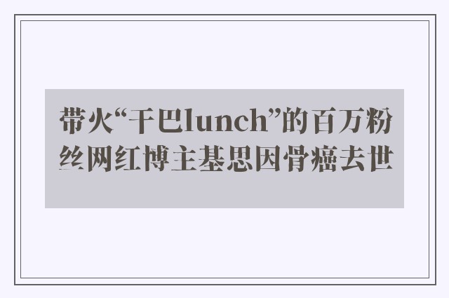 带火“干巴lunch”的百万粉丝网红博主基思因骨癌去世