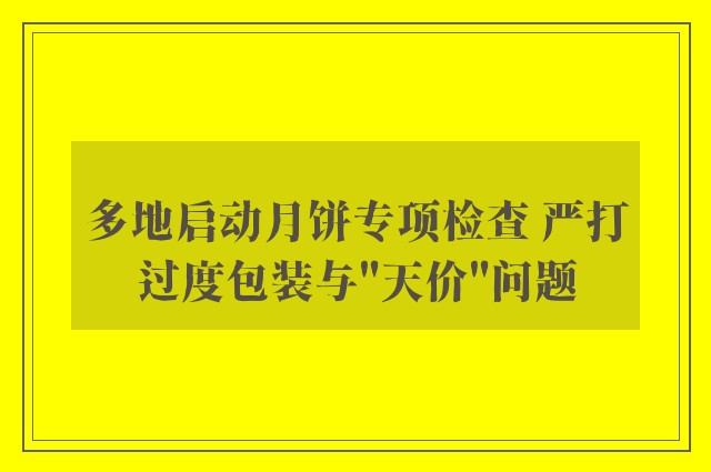 多地启动月饼专项检查 严打过度包装与