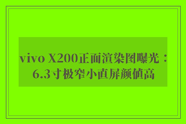 vivo X200正面渲染图曝光：6.3寸极窄小直屏颜值高