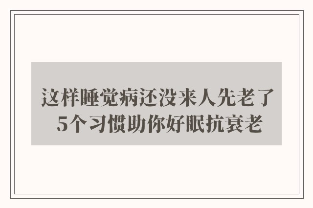 这样睡觉病还没来人先老了 5个习惯助你好眠抗衰老