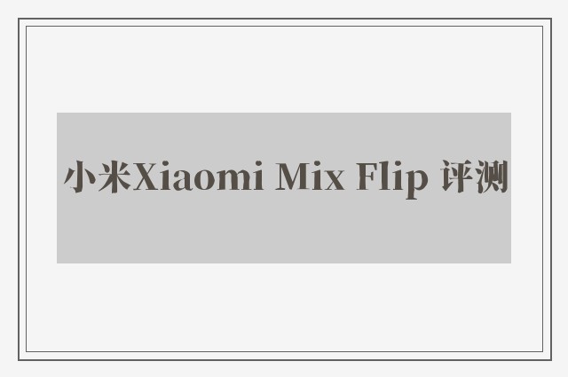 小米Xiaomi Mix Flip 评测