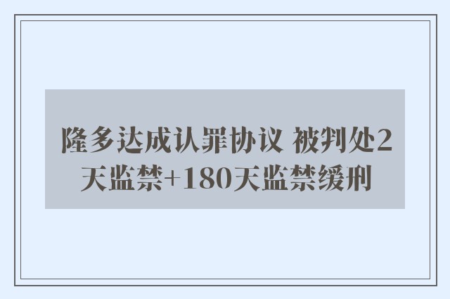 隆多达成认罪协议 被判处2天监禁+180天监禁缓刑