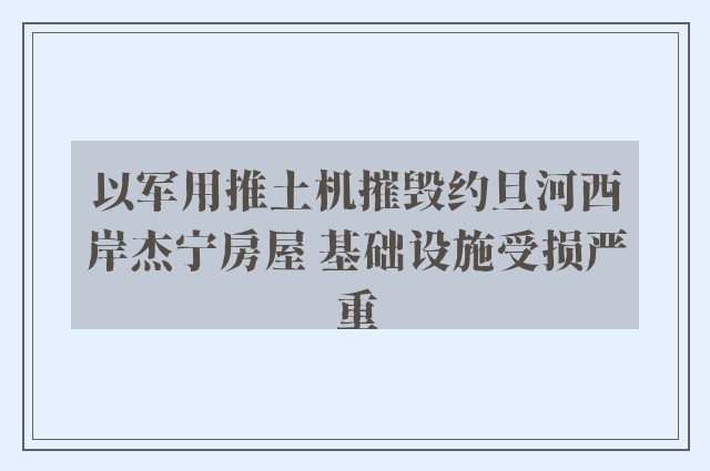 以军用推土机摧毁约旦河西岸杰宁房屋 基础设施受损严重