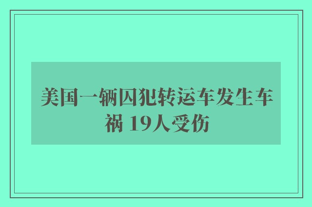 美国一辆囚犯转运车发生车祸 19人受伤