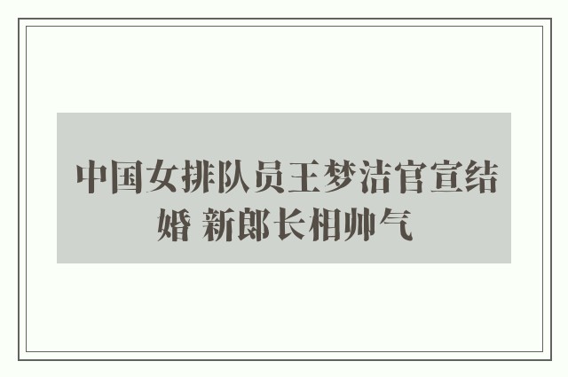 中国女排队员王梦洁官宣结婚 新郎长相帅气