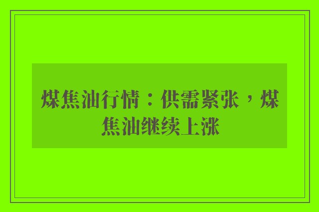 煤焦油行情：供需紧张，煤焦油继续上涨