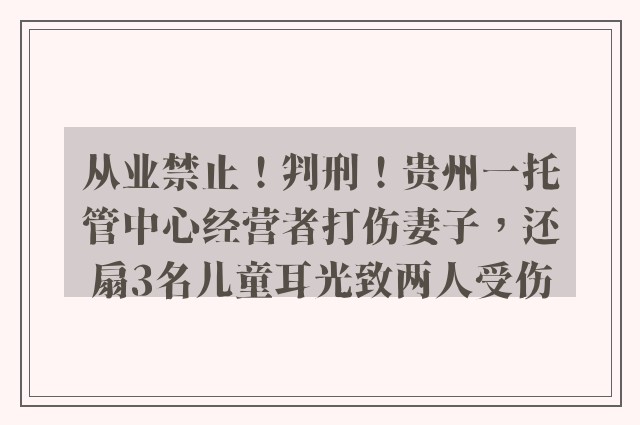 从业禁止！判刑！贵州一托管中心经营者打伤妻子，还扇3名儿童耳光致两人受伤