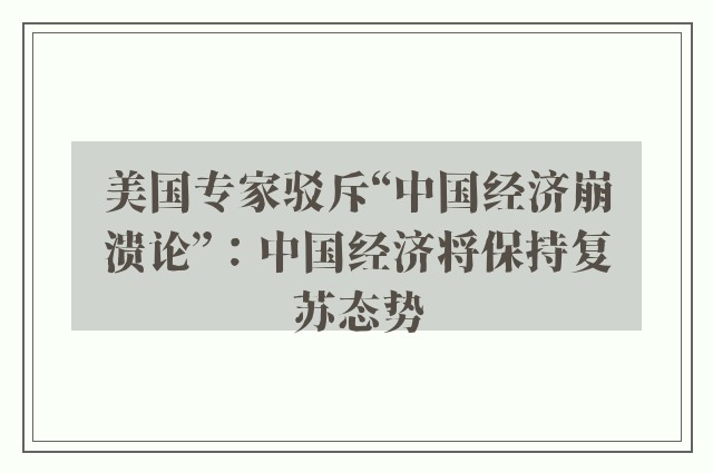 美国专家驳斥“中国经济崩溃论”：中国经济将保持复苏态势