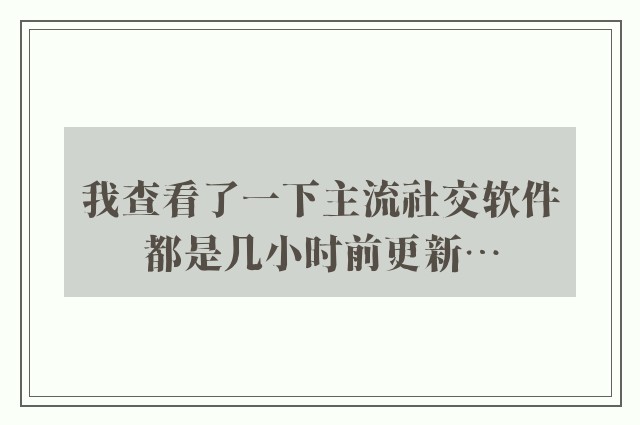 我查看了一下主流社交软件都是几小时前更新…