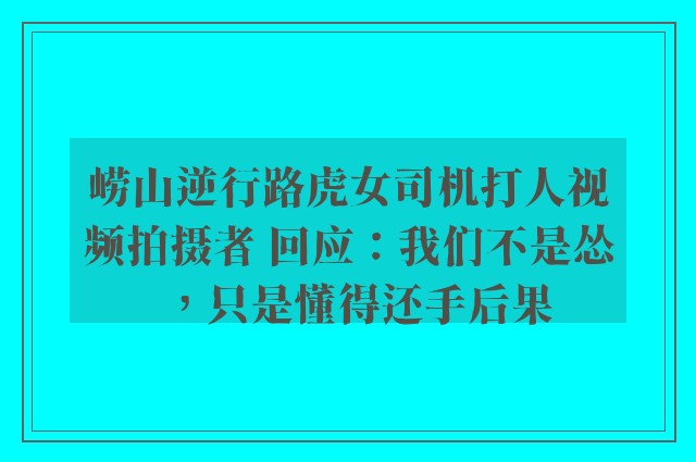 崂山逆行路虎女司机打人视频拍摄者 回应：我们不是怂，只是懂得还手后果