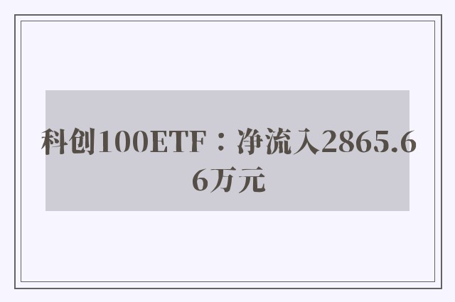 科创100ETF：净流入2865.66万元