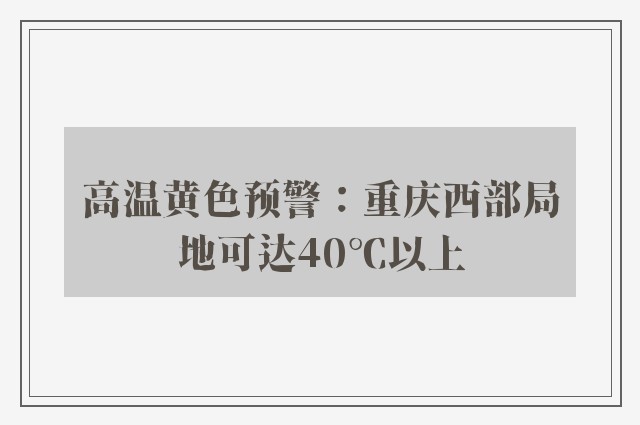 高温黄色预警：重庆西部局地可达40℃以上