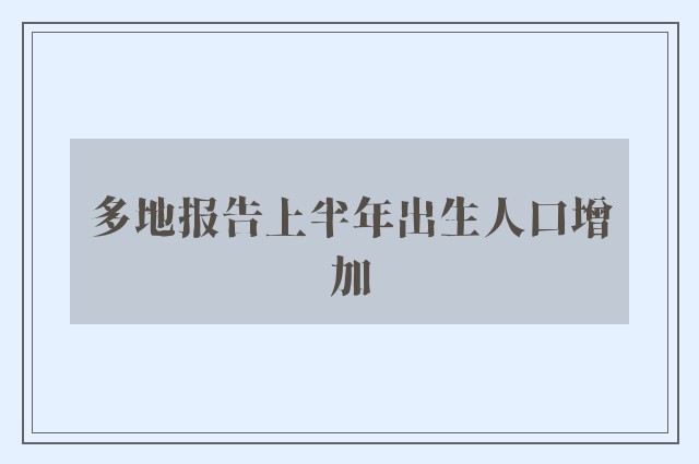 多地报告上半年出生人口增加