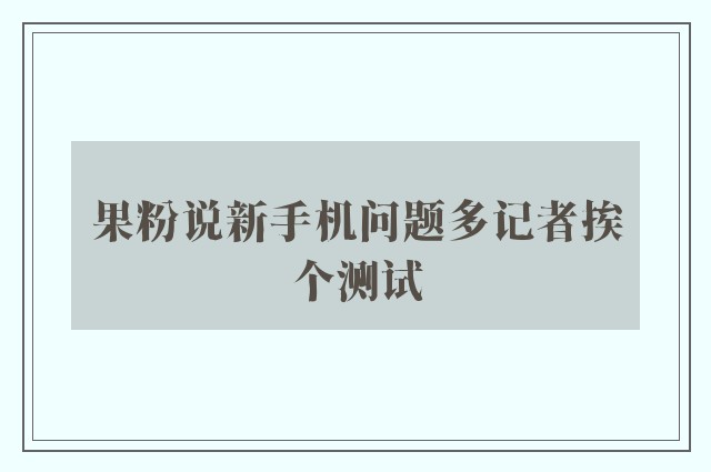 果粉说新手机问题多记者挨个测试