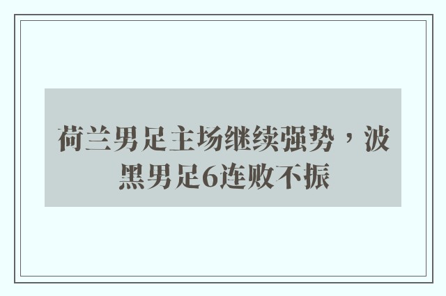 荷兰男足主场继续强势，波黑男足6连败不振