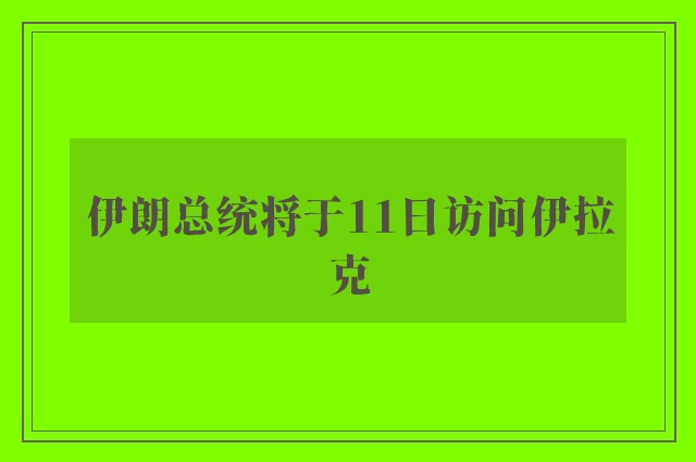 伊朗总统将于11日访问伊拉克