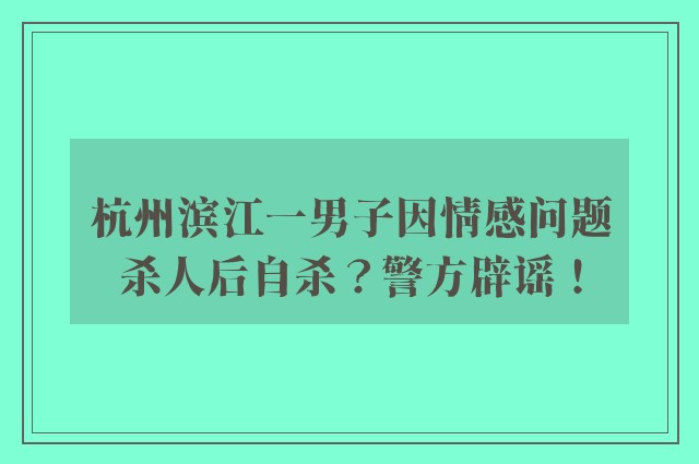 杭州滨江一男子因情感问题杀人后自杀？警方辟谣！