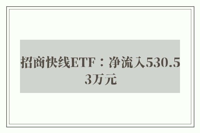 招商快线ETF：净流入530.53万元