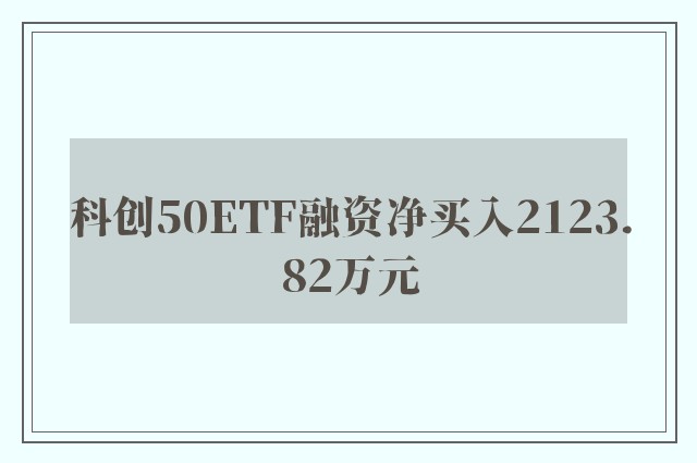 科创50ETF融资净买入2123.82万元