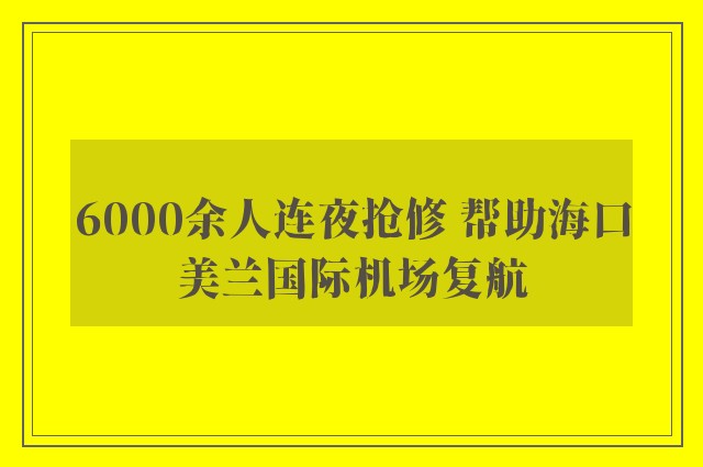 6000余人连夜抢修 帮助海口美兰国际机场复航