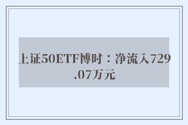 上证50ETF博时：净流入729.07万元