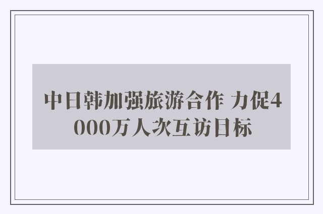 中日韩加强旅游合作 力促4000万人次互访目标