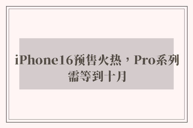 iPhone16预售火热，Pro系列需等到十月