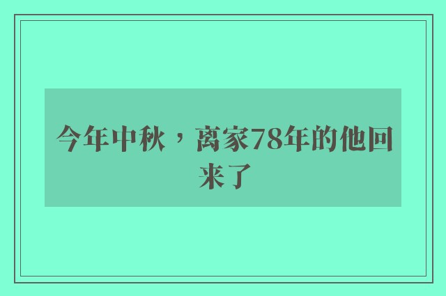 今年中秋，离家78年的他回来了