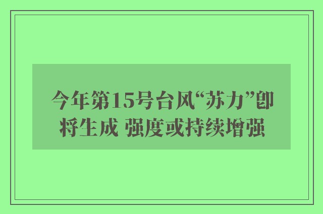 今年第15号台风“苏力”即将生成 强度或持续增强