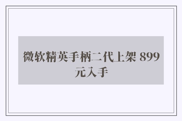 微软精英手柄二代上架 899元入手