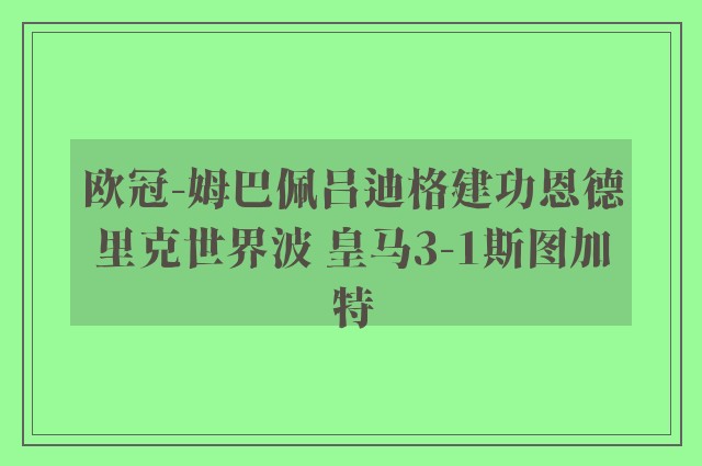 欧冠-姆巴佩吕迪格建功恩德里克世界波 皇马3-1斯图加特