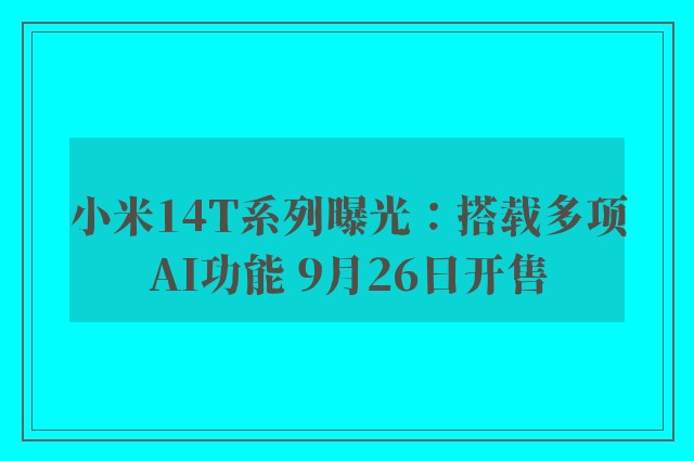 小米14T系列曝光：搭载多项AI功能 9月26日开售