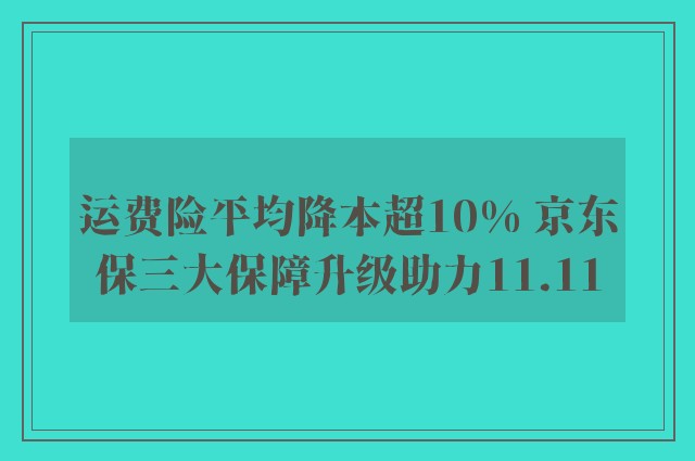 运费险平均降本超10% 京东保三大保障升级助力11.11