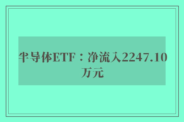 半导体ETF：净流入2247.10万元