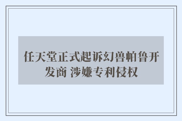 任天堂正式起诉幻兽帕鲁开发商 涉嫌专利侵权